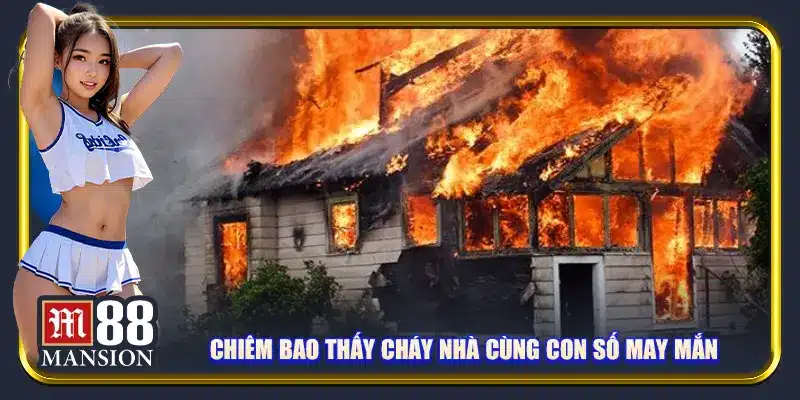 Chiêm bao thấy cháy nhà cùng con số may mắn