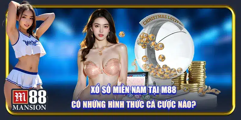 Xổ số miền nam tại M88 có những hình thức cá cược nào?